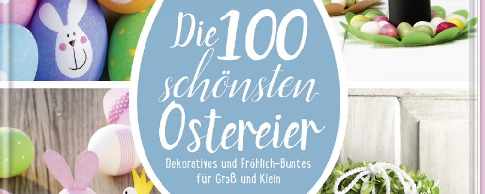 Buchtipp der Woche: Pia Pedevilla, Kornelia Milan, Elisabeth Eder: Die 100 schönsten Ostereier